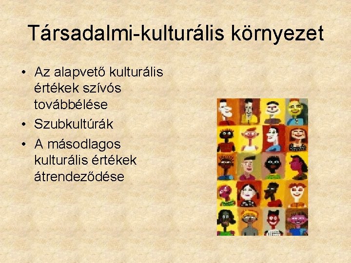 Társadalmi-kulturális környezet • Az alapvető kulturális értékek szívós továbbélése • Szubkultúrák • A másodlagos