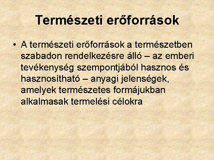 Természeti erőforrások • A természeti erőforrások a természetben szabadon rendelkezésre álló – az emberi