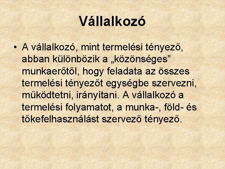 Vállalkozó • A vállalkozó, mint termelési tényező, abban különbözik a „közönséges” munkaerőtől, hogy feladata