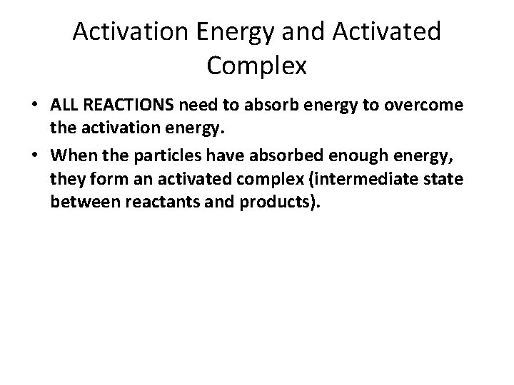 Activation Energy and Activated Complex • ALL REACTIONS need to absorb energy to overcome