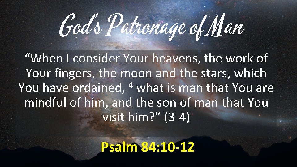 God’s Patronage of Man “When I consider Your heavens, the work of Your fingers,