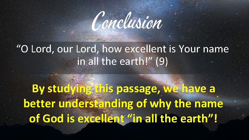 Conclusion “O Lord, our Lord, how excellent is Your name in all the earth!”