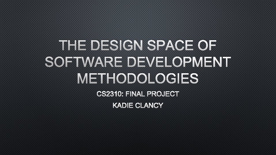 THE DESIGN SPACE OF SOFTWARE DEVELOPMENT METHODOLOGIES CS