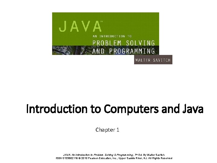 Introduction to Computers and Java Chapter 1 JAVA: An Introduction to Problem Solving &