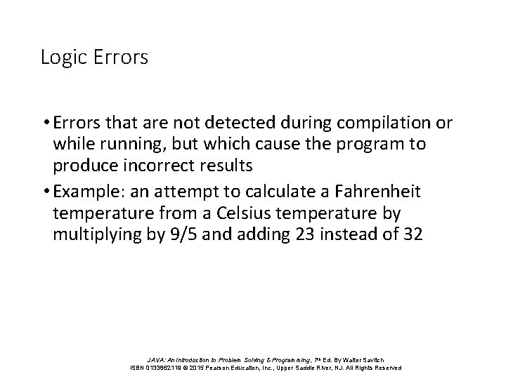 Logic Errors • Errors that are not detected during compilation or while running, but