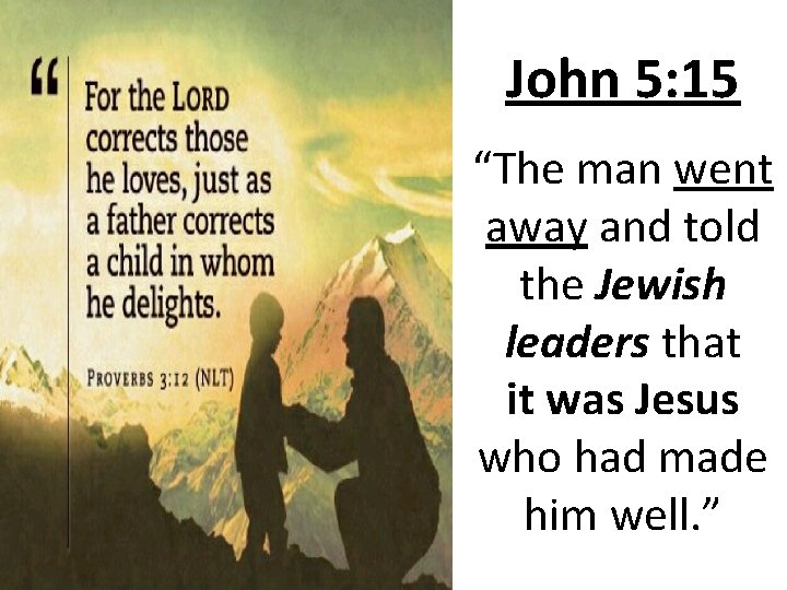 John 5: 15 “The man went away and told the Jewish leaders that it