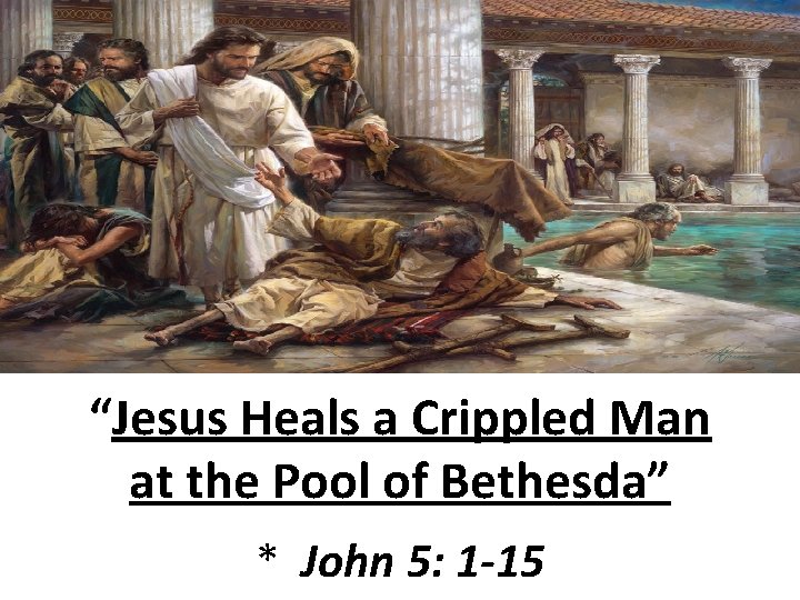 “Jesus Heals a Crippled Man at the Pool of Bethesda” * John 5: 1