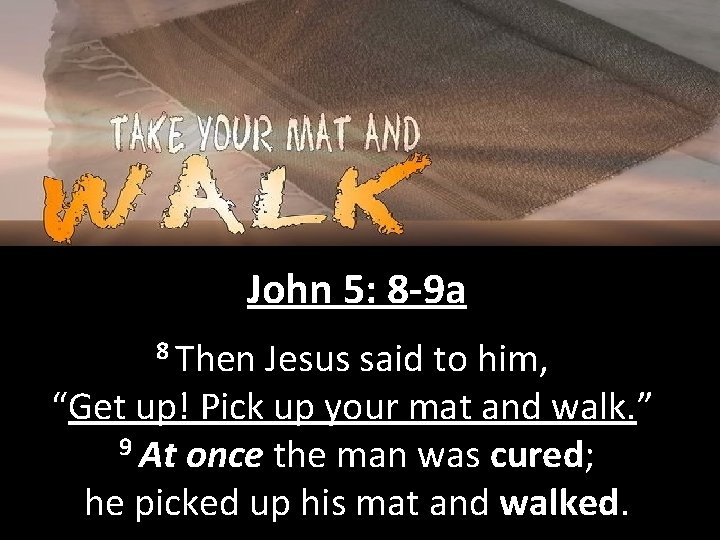 John 5: 8 -9 a 8 Then Jesus said to him, “Get up! Pick