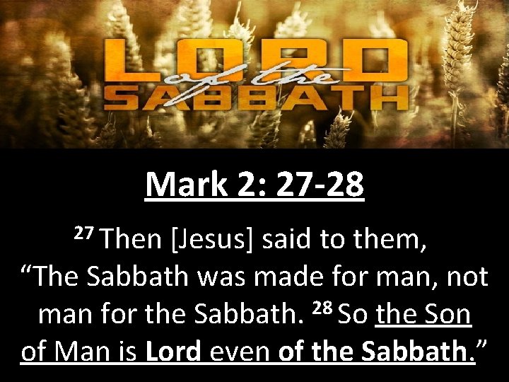 Mark 2: 27 -28 27 Then [Jesus] said to them, “The Sabbath was made