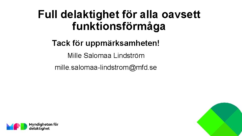 Full delaktighet för alla oavsett funktionsförmåga Tack för uppmärksamheten! Mille Salomaa Lindström mille. salomaa-lindstrom@mfd.