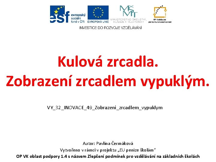 Kulová zrcadla. Zobrazení zrcadlem vypuklým. VY_32_INOVACE_49_Zobrazeni_zrcadlem_vypuklym Autor: Pavlína Čermáková Vytvořeno v rámci v projektu