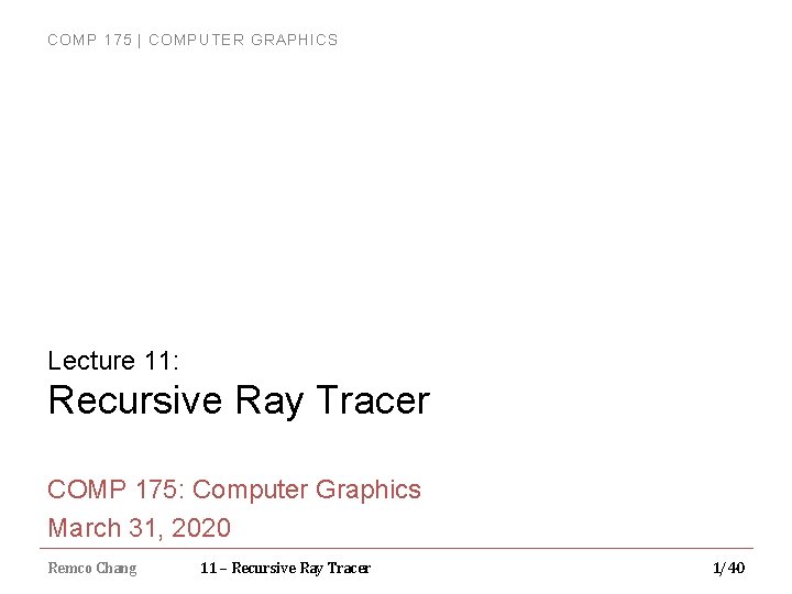 COMP 175 | COMPUTER GRAPHICS Lecture 11: Recursive Ray Tracer COMP 175: Computer Graphics