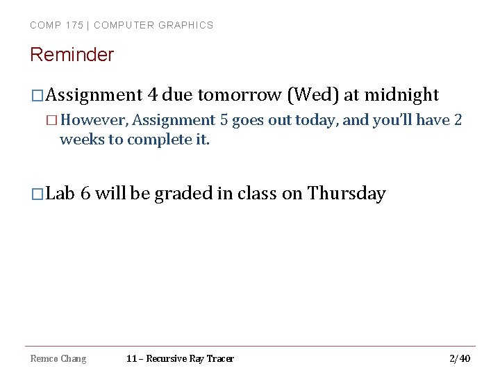COMP 175 | COMPUTER GRAPHICS Reminder �Assignment 4 due tomorrow (Wed) at midnight �