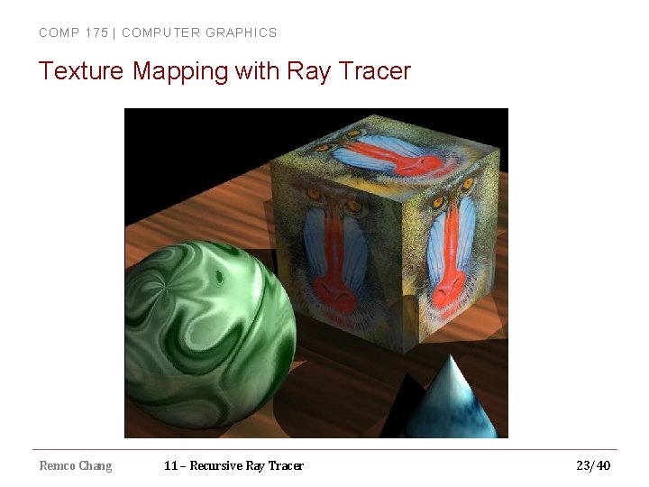 COMP 175 | COMPUTER GRAPHICS Texture Mapping with Ray Tracer Remco Chang 11 –