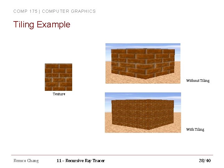 COMP 175 | COMPUTER GRAPHICS Tiling Example Without Tiling Texture With Tiling Remco Chang