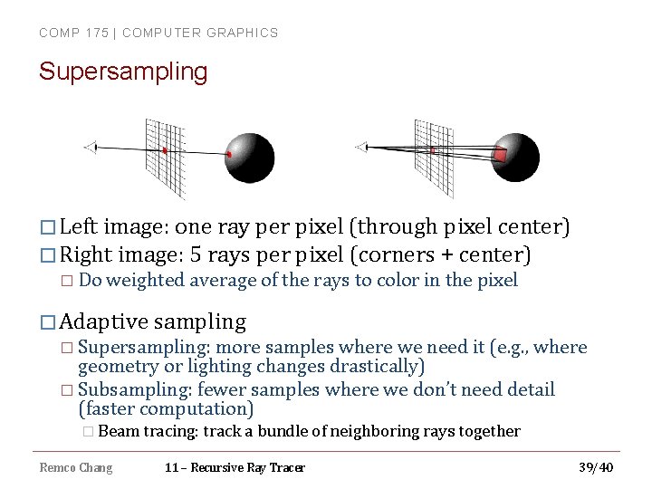 COMP 175 | COMPUTER GRAPHICS Supersampling � Left image: one ray per pixel (through