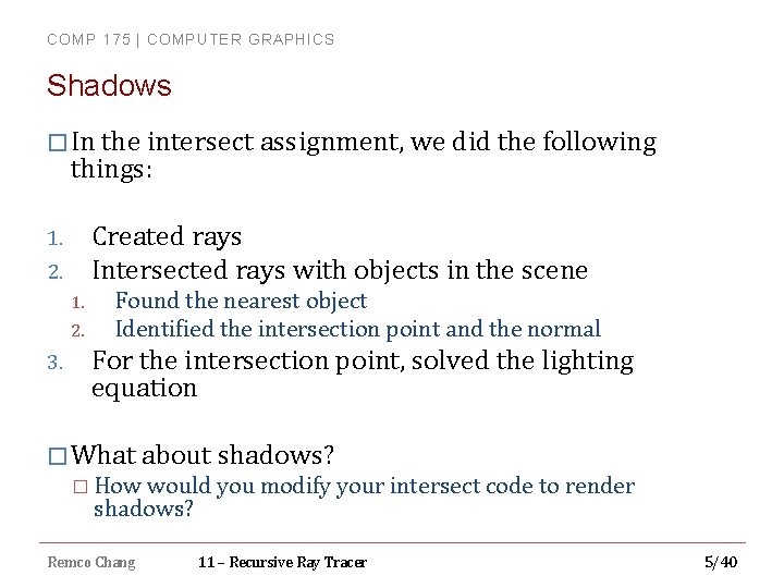 COMP 175 | COMPUTER GRAPHICS Shadows � In the intersect assignment, we did the