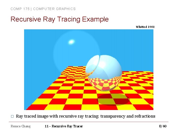 COMP 175 | COMPUTER GRAPHICS Recursive Ray Tracing Example Whitted 1980 � Ray traced