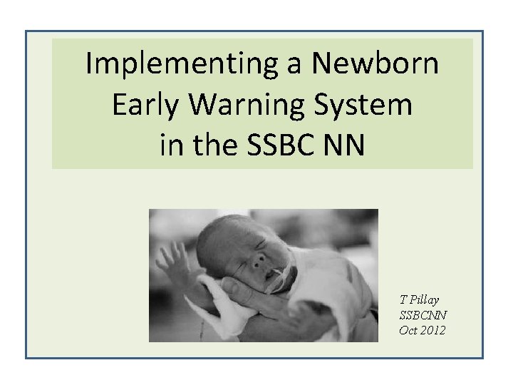 Implementing a Newborn Early Warning System in the SSBC NN T Pillay SSBCNN Oct