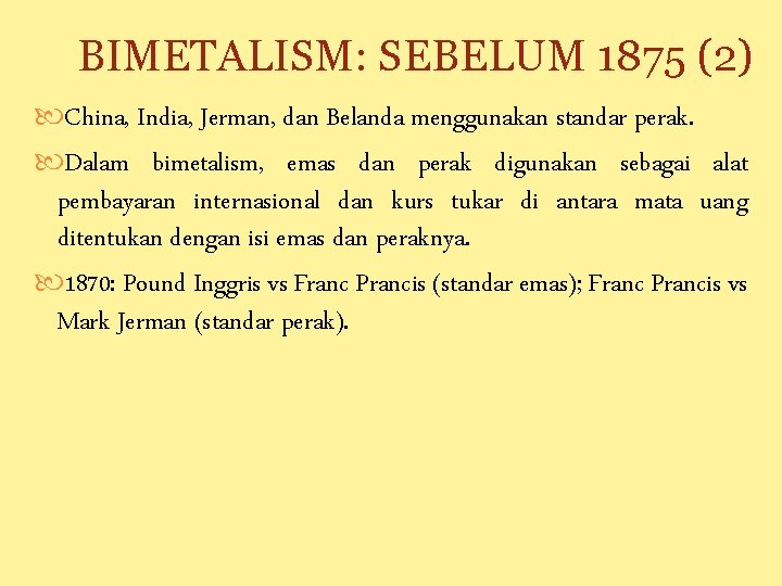 BIMETALISM: SEBELUM 1875 (2) China, India, Jerman, dan Belanda menggunakan standar perak. Dalam bimetalism,