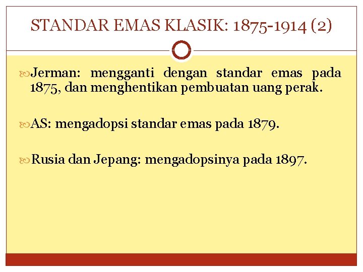STANDAR EMAS KLASIK: 1875 -1914 (2) Jerman: mengganti dengan standar emas pada 1875, dan