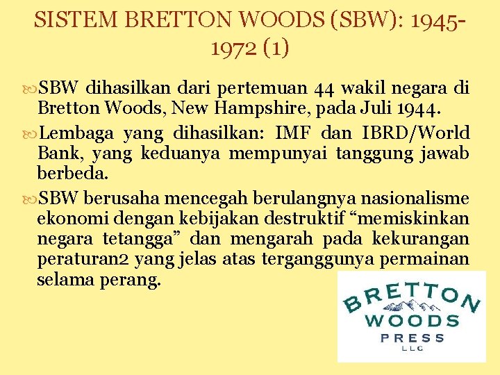 SISTEM BRETTON WOODS (SBW): 19451972 (1) SBW dihasilkan dari pertemuan 44 wakil negara di