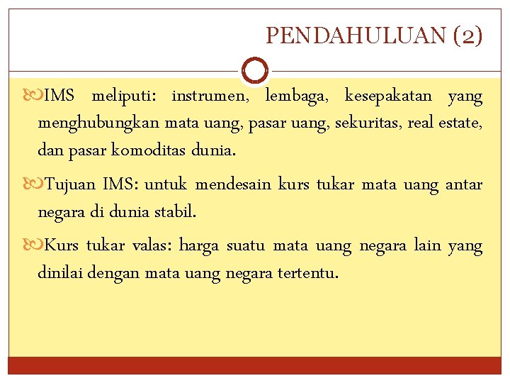 PENDAHULUAN (2) IMS meliputi: instrumen, lembaga, kesepakatan yang menghubungkan mata uang, pasar uang, sekuritas,