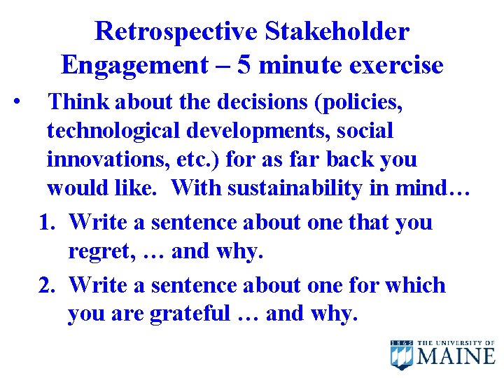 Retrospective Stakeholder Engagement – 5 minute exercise • Think about the decisions (policies, technological