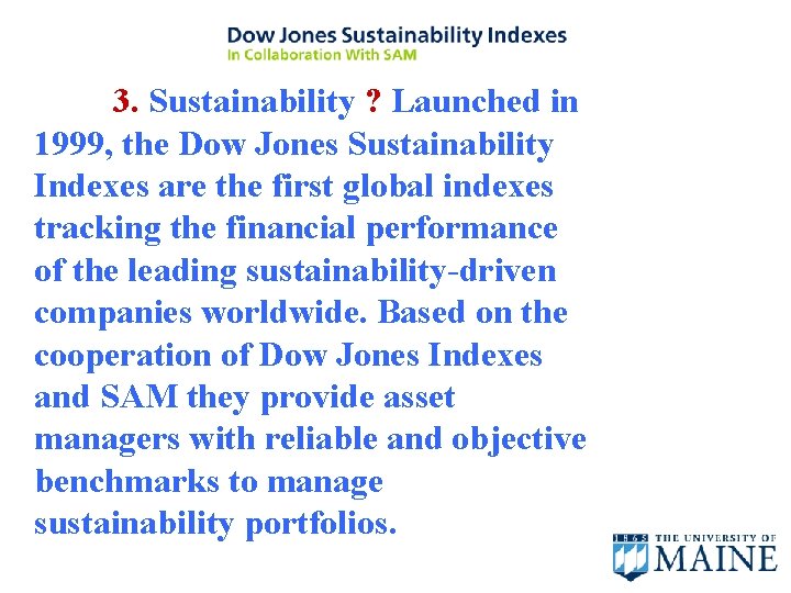 3. Sustainability ? Launched in 1999, the Dow Jones Sustainability Indexes are the first