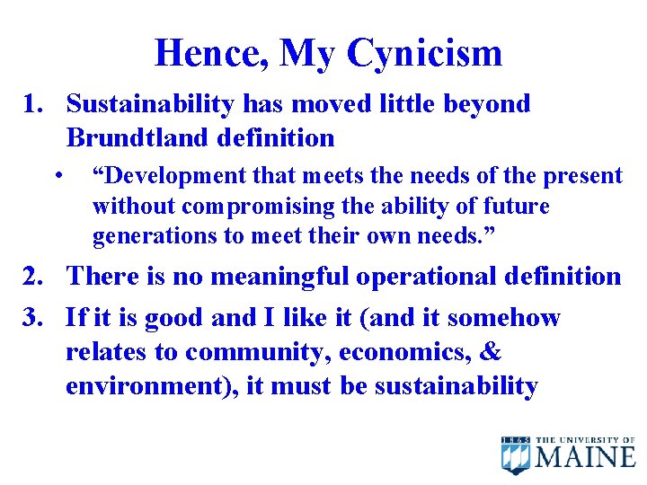 Hence, My Cynicism 1. Sustainability has moved little beyond Brundtland definition • “Development that