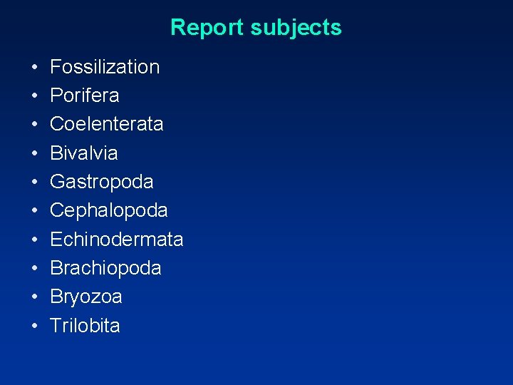 Report subjects • • • Fossilization Porifera Coelenterata Bivalvia Gastropoda Cephalopoda Echinodermata Brachiopoda Bryozoa