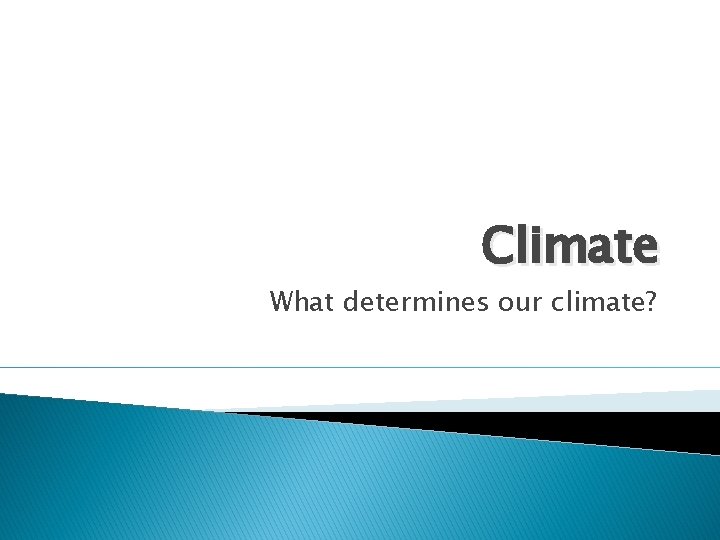 Climate What determines our climate? 