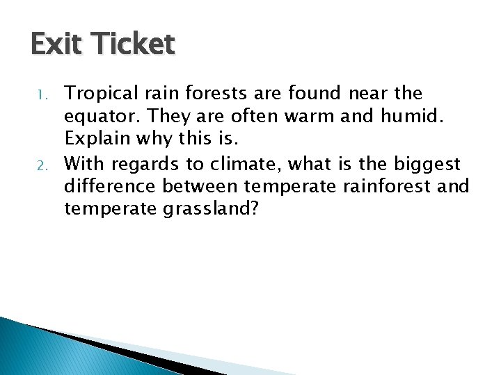 Exit Ticket 1. 2. Tropical rain forests are found near the equator. They are