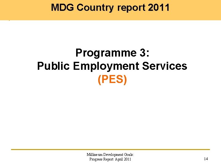 MDG Country report 2011 Programme 3: Public Employment Services (PES) Millineum Development Goals: Progress