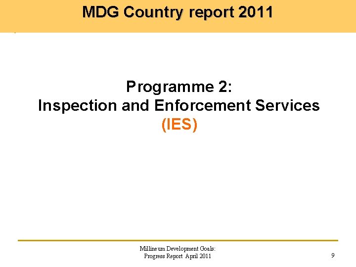 MDG Country report 2011 Programme 2: Inspection and Enforcement Services (IES) Millineum Development Goals: