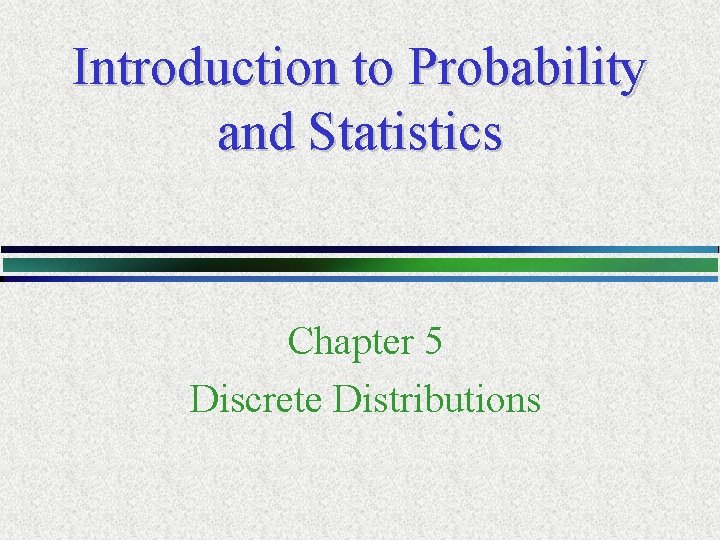 Introduction to Probability and Statistics Chapter 5 Discrete Distributions 