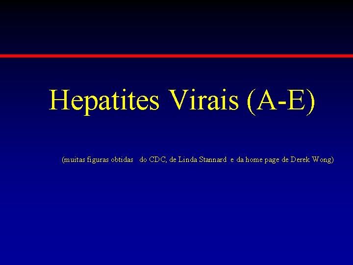 Hepatites Virais (A-E) (muitas figuras obtidas do CDC, de Linda Stannard e da home