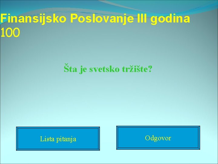 Finansijsko Poslovanje III godina 100 Šta je svetsko tržište? Lista pitanja Odgovor 