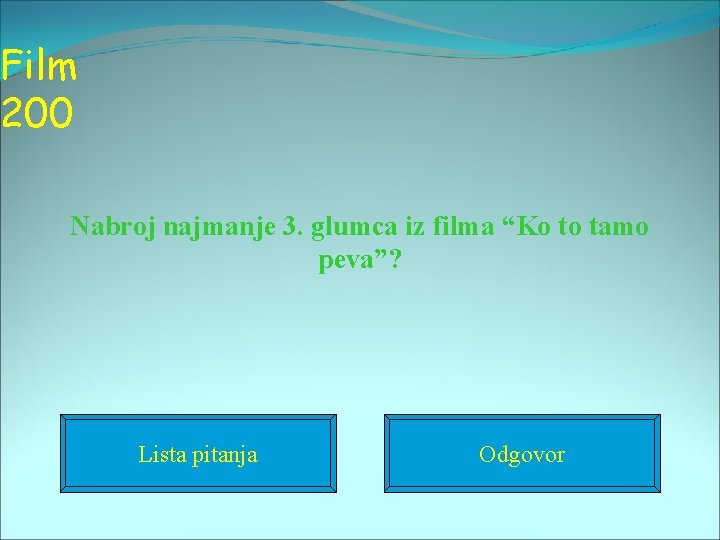 Film 200 Nabroj najmanje 3. glumca iz filma “Ko to tamo peva”? Lista pitanja