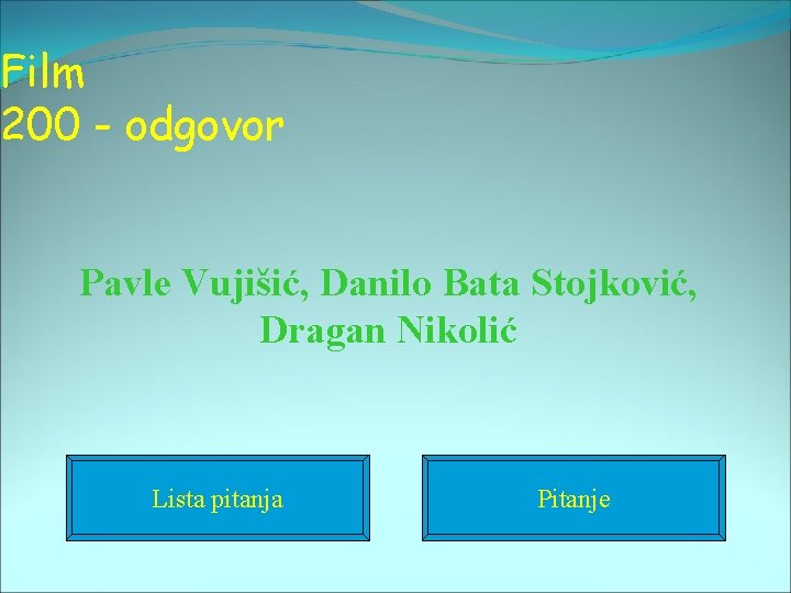 Film 200 - odgovor Pavle Vujišić, Danilo Bata Stojković, Dragan Nikolić Lista pitanja Pitanje