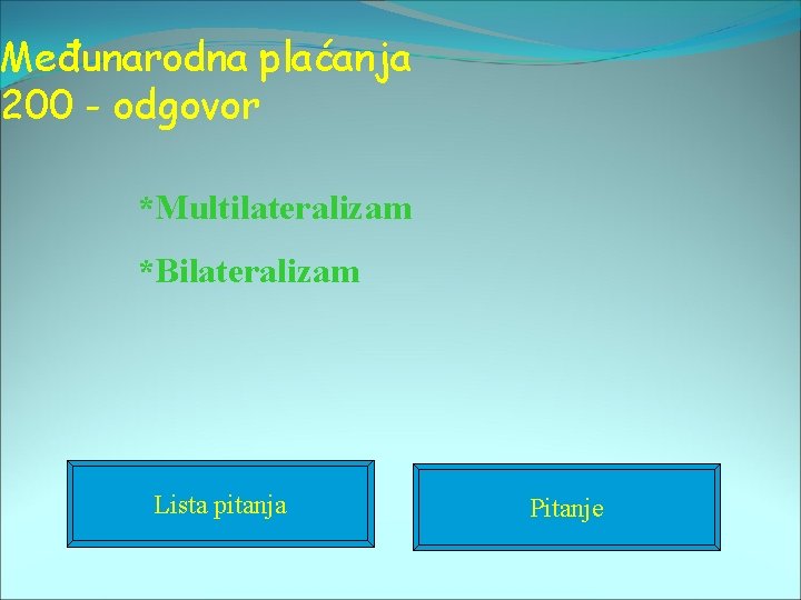 Međunarodna plaćanja 200 - odgovor *Multilateralizam *Bilateralizam Lista pitanja Pitanje 