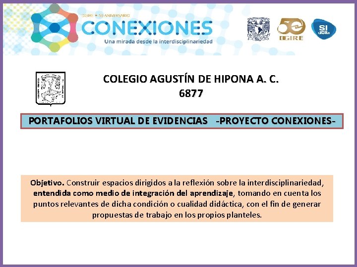 COLEGIO AGUSTÍN DE HIPONA A. C. 6877 PORTAFOLIOS VIRTUAL DE EVIDENCIAS -PROYECTO CONEXIONES- Objetivo.