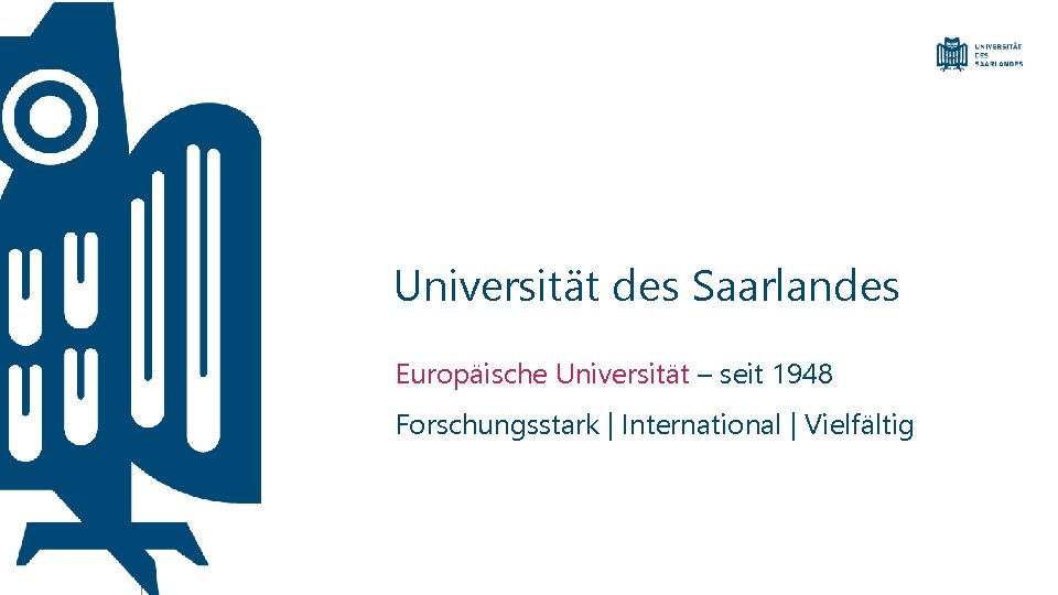 Universität des Saarlandes Europäische Universität – seit 1948 Forschungsstark | International | Vielfältig 