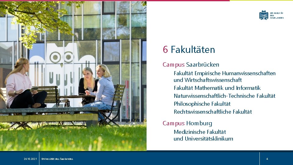 6 Fakultäten Campus Saarbrücken Fakultät Empirische Humanwissenschaften und Wirtschaftswissenschaft Fakultät Mathematik und Informatik Naturwissenschaftlich-Technische