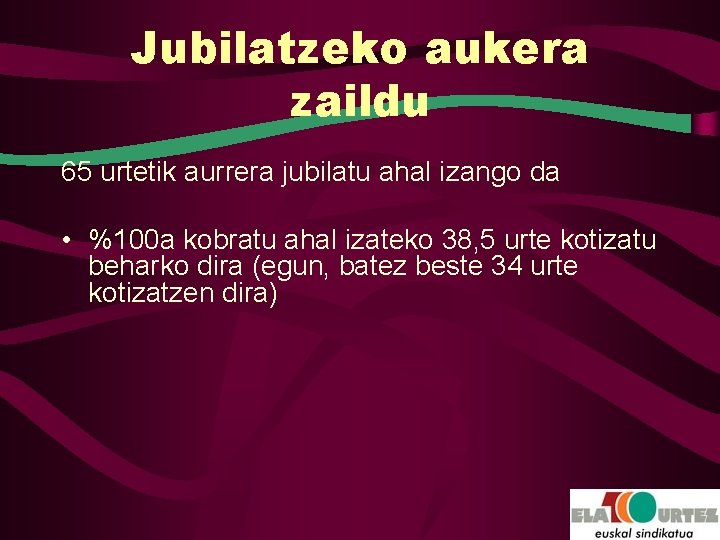 Jubilatzeko aukera zaildu 65 urtetik aurrera jubilatu ahal izango da • %100 a kobratu