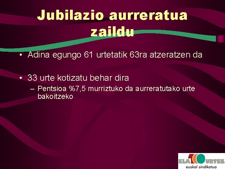 Jubilazio aurreratua zaildu • Adina egungo 61 urtetatik 63 ra atzeratzen da • 33