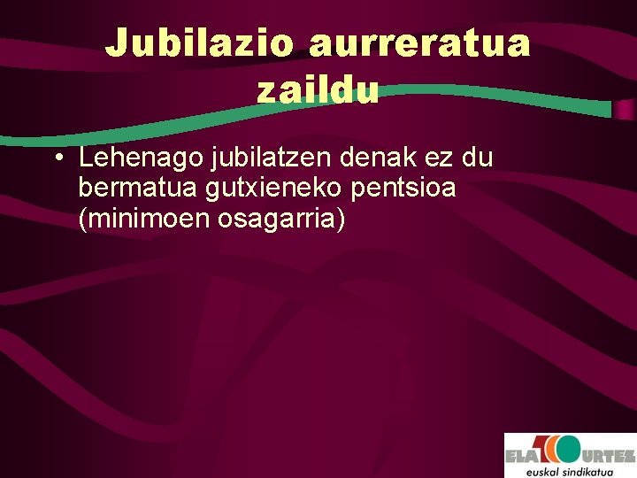 Jubilazio aurreratua zaildu • Lehenago jubilatzen denak ez du bermatua gutxieneko pentsioa (minimoen osagarria)