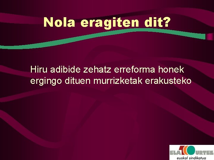 Nola eragiten dit? Hiru adibide zehatz erreforma honek ergingo dituen murrizketak erakusteko 