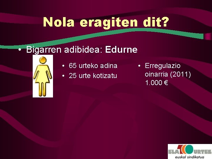 Nola eragiten dit? • Bigarren adibidea: Edurne • 65 urteko adina • 25 urte