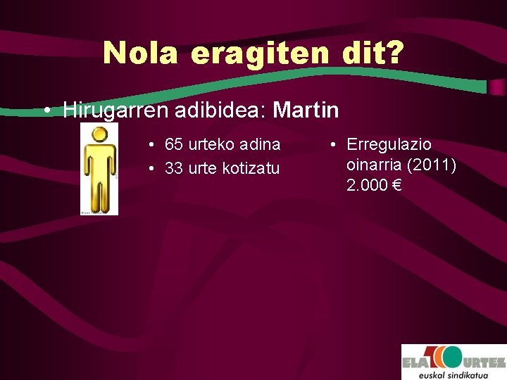 Nola eragiten dit? • Hirugarren adibidea: Martin • 65 urteko adina • 33 urte